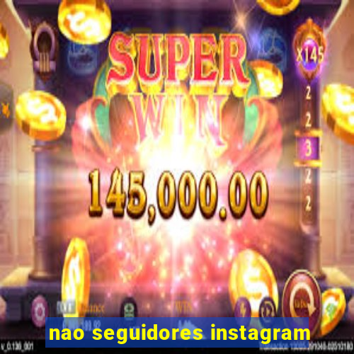 nao seguidores instagram